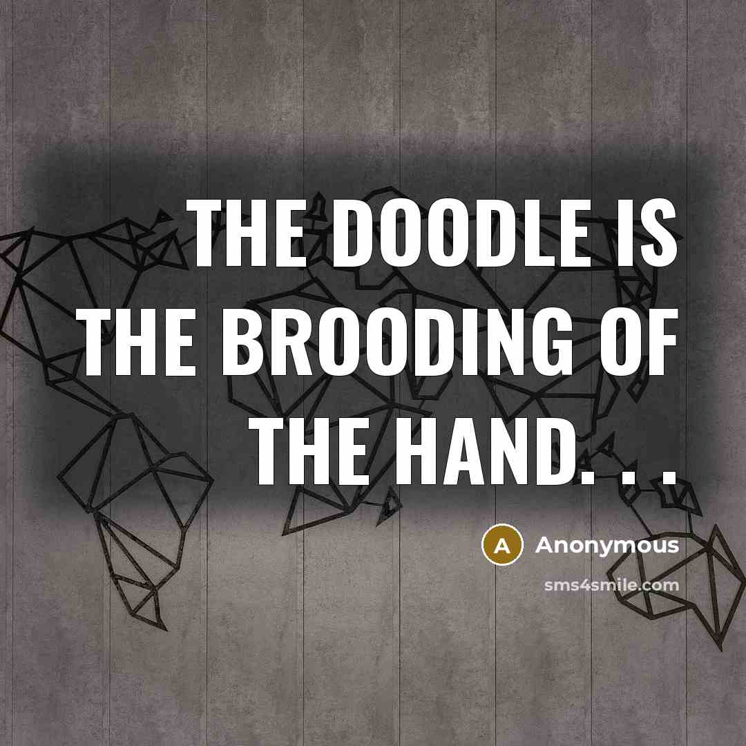 “The doodle is the brooding of the hand. . .” quote by Anonymous