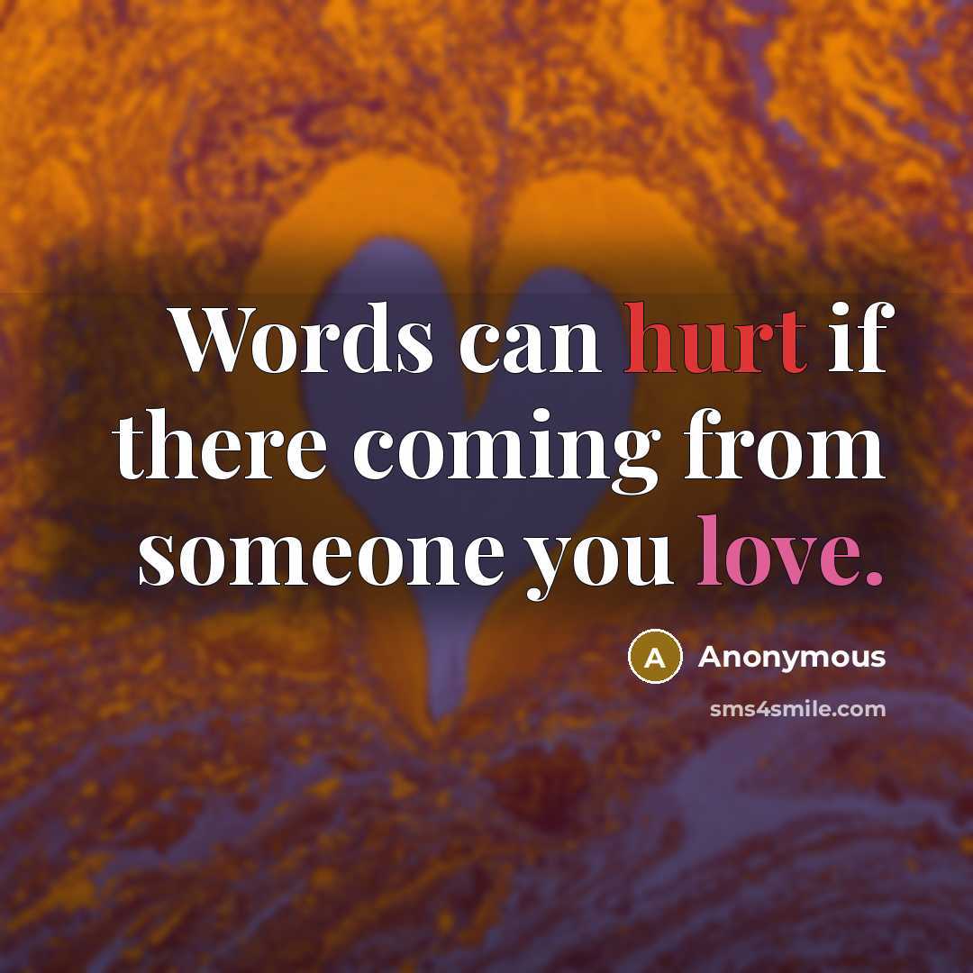 “Words can hurt if there coming from someone you love.” quote by Anonymous