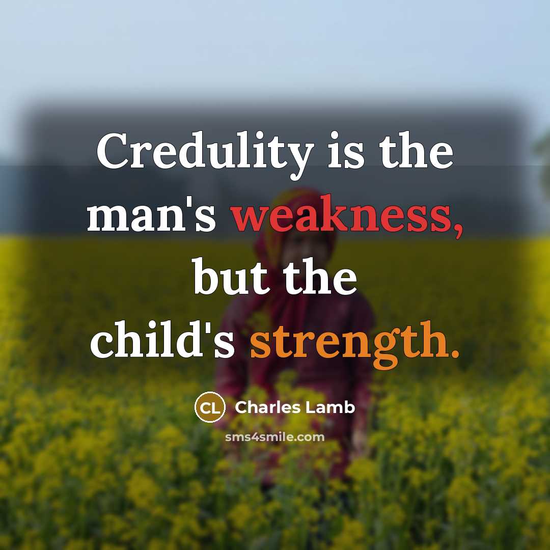 “Credulity is the man's weakness, but the child's strength.” quote by Charles Lamb