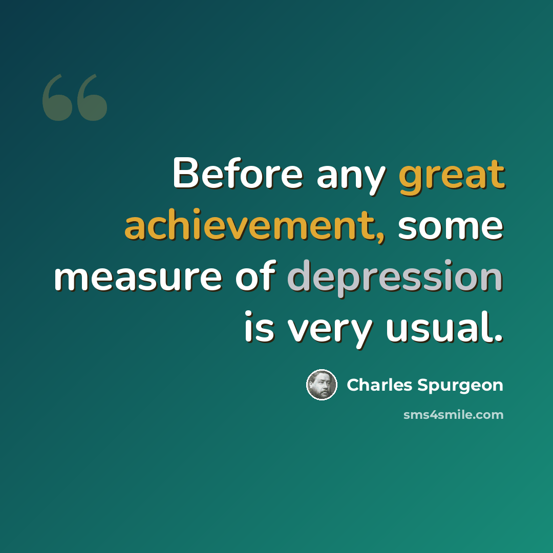 “Before any great achievement, some measure of depression is very usual.” quote by Charles Spurgeon