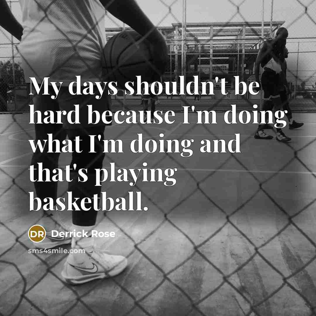 “My days shouldn't be hard because I'm doing what I'm doing and that's playing basketball.” quote by Derrick Rose