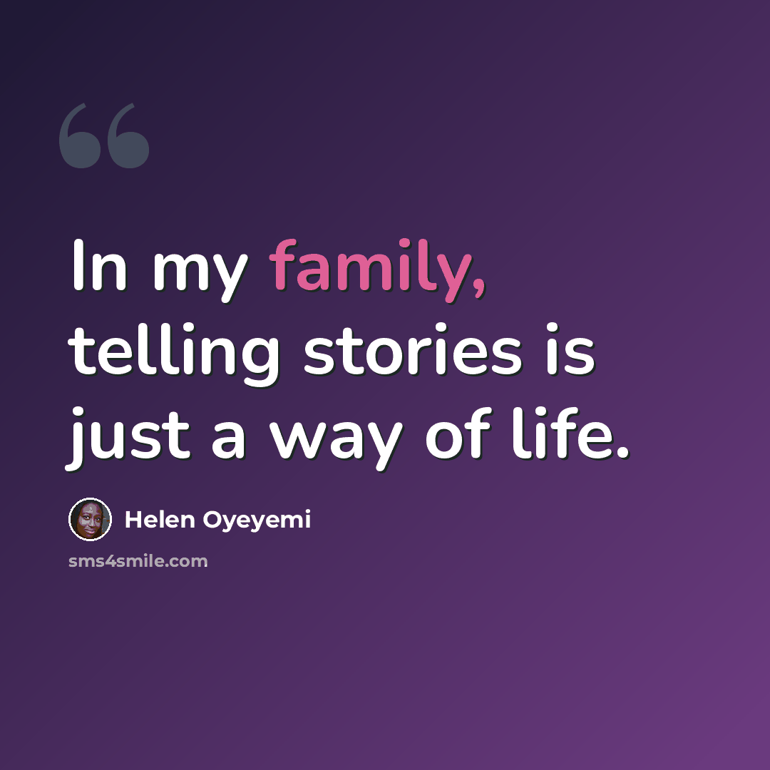 “In my family, telling stories is just a way of life.” quote by Helen Oyeyemi