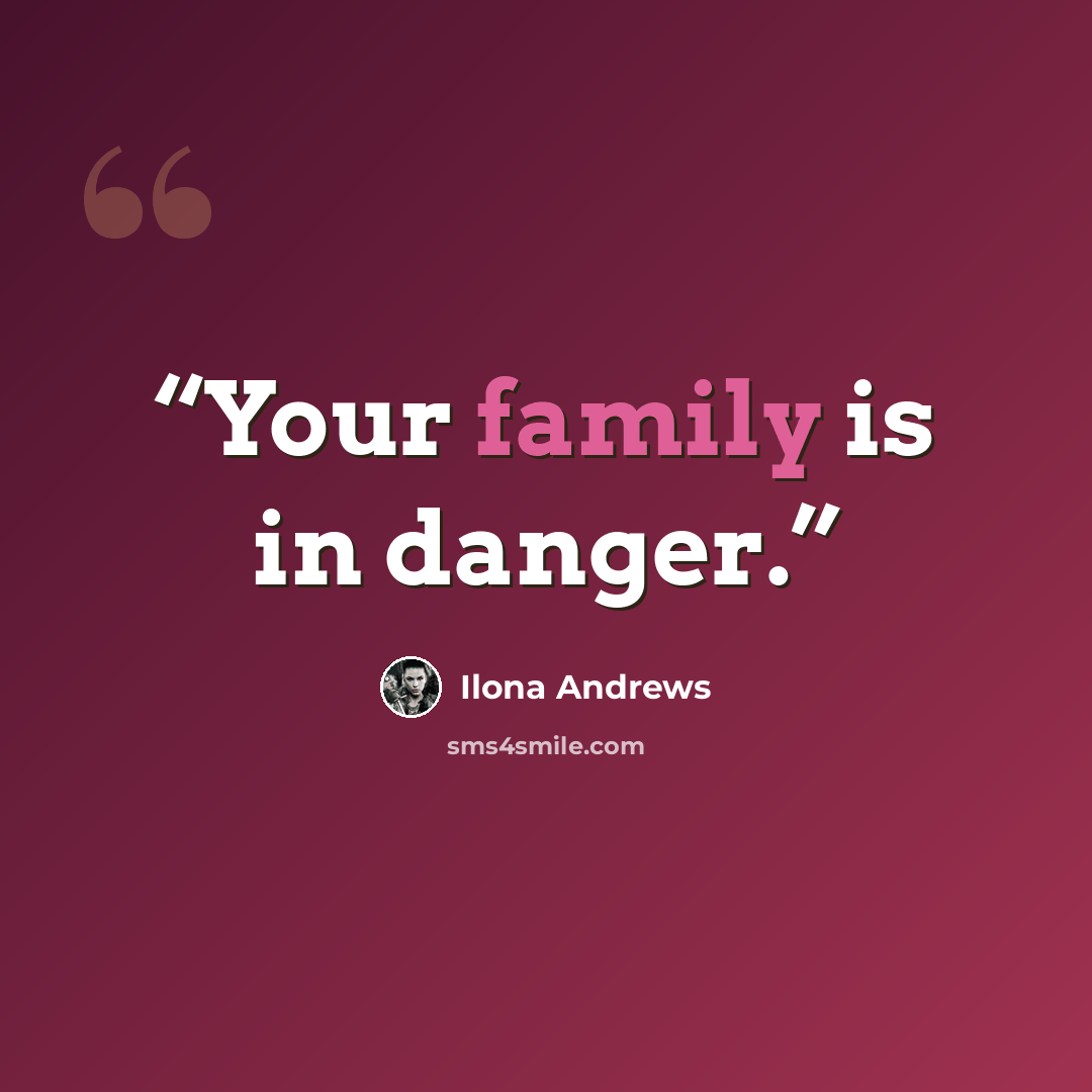 “Your family is in danger.” quote by Ilona Andrews