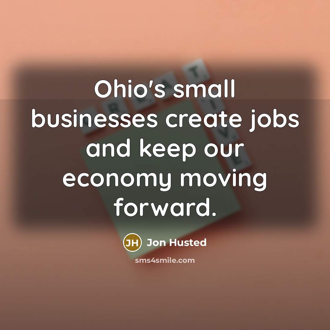“Ohio's small businesses create jobs and keep our economy moving forward.” quote by Jon Husted