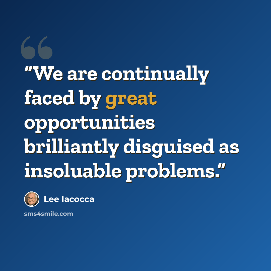 “We are continually faced by great opportunities brilliantly disguised as insoluable problems.” quote by Lee Iacocca