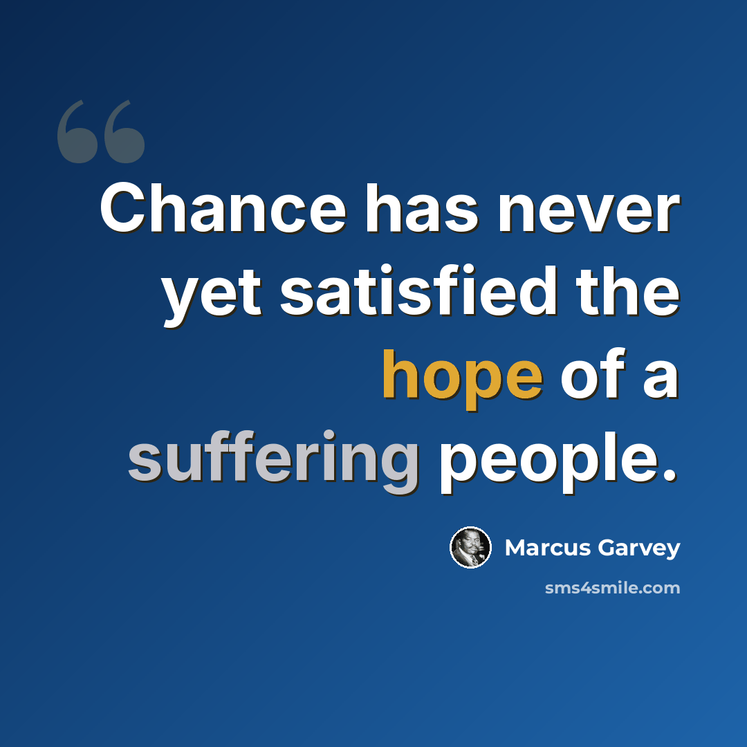 “Chance has never yet satisfied the hope of a suffering people.” quote by Marcus Garvey
