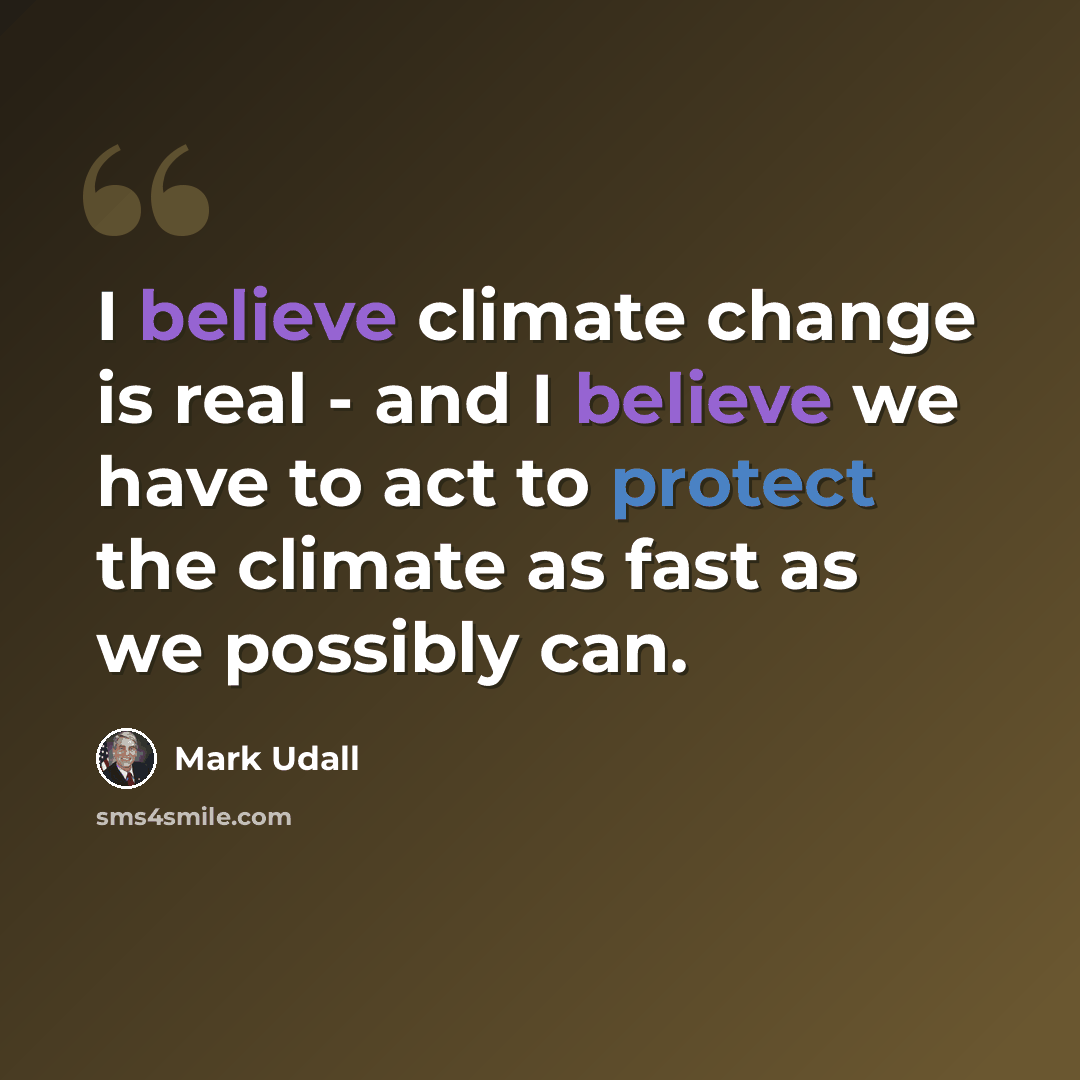 “I believe climate change is real - and I believe we have to act to protect the climate as fast as we possibly can.” quote by Mark Udall