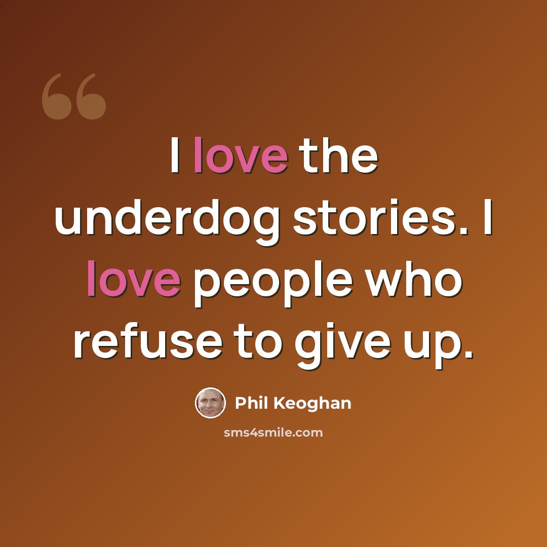 “I love the underdog stories. I love people who refuse to give up.” quote by Phil Keoghan