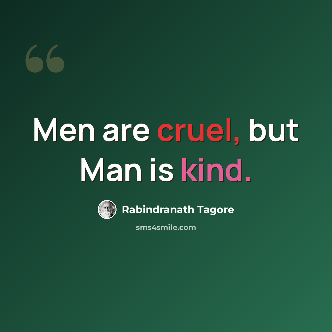 “Men are cruel, but Man is kind.” quote by Rabindranath Tagore