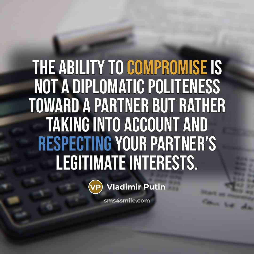 “The ability to compromise is not a diplomatic politeness toward a partner but rather taking into account and respecting your partner's legitimate interests.” quote by Vladimir Putin