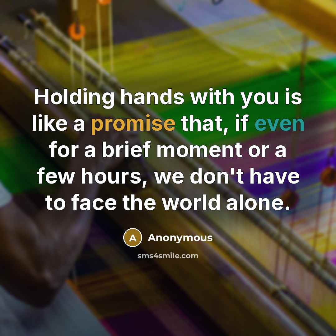 “Holding hands with you is like a promise that, if even for a brief moment or a few hours, we don't have to face the world alone.” quote by Anonymous
