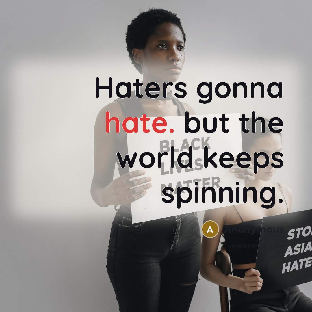 “Haters gonna hate. but the world keeps spinning.” quote by Anonymous