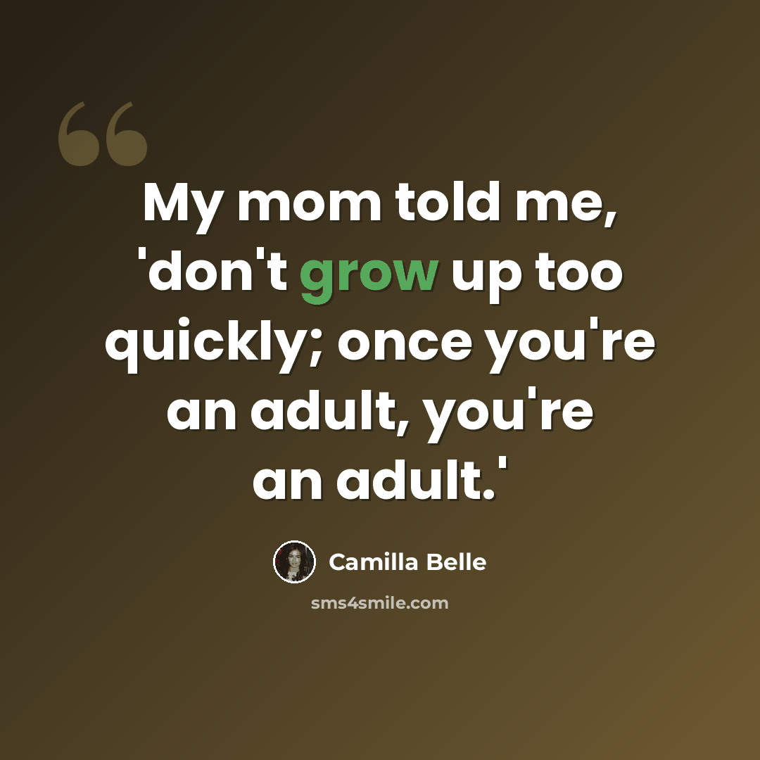“My mom told me, 'don't grow up too quickly; once you're an adult, you're an adult.'” quote by Camilla Belle