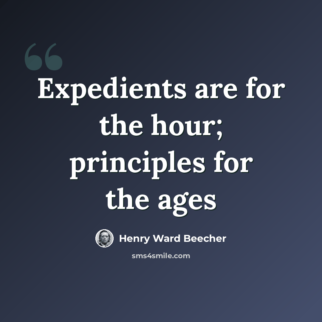 “Expedients are for the hour; principles for the ages” quote by Henry Ward Beecher