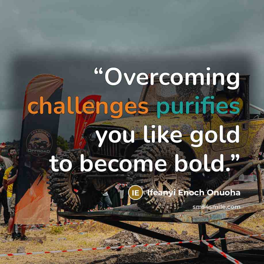 “Overcoming challenges purifies you like gold to become bold.” quote by Ifeanyi Enoch Onuoha