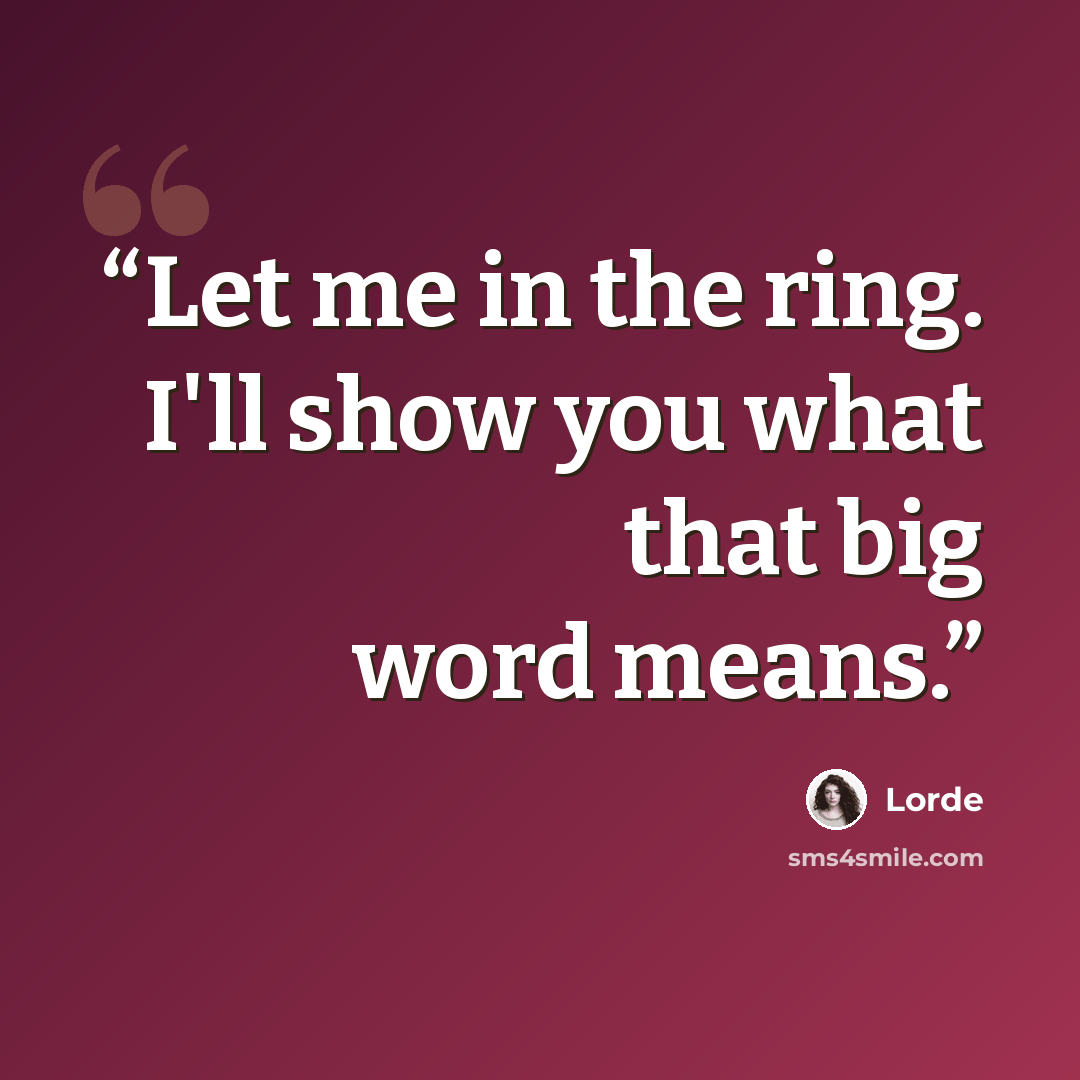 “Let me in the ring. I'll show you what that big word means.” quote by Lorde