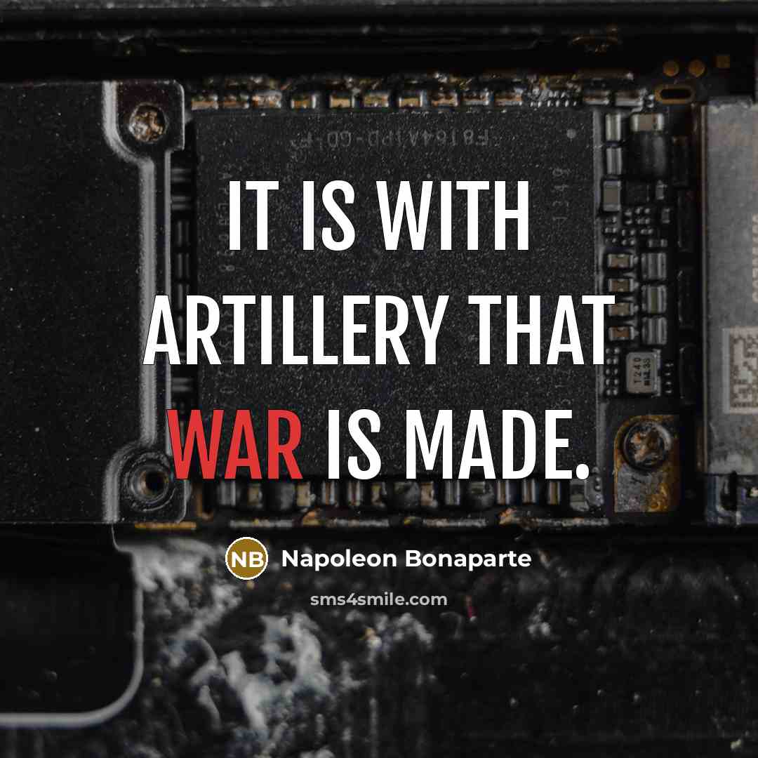 “It is with artillery that war is made.” quote by Napoleon Bonaparte