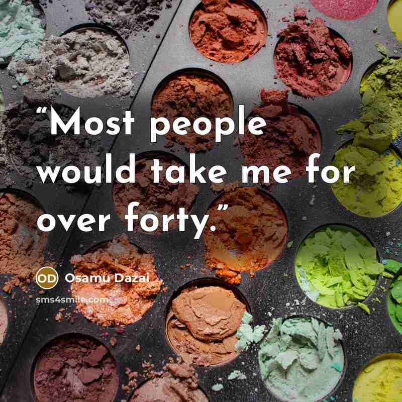 “Most people would take me for over forty.” quote by Osamu Dazai