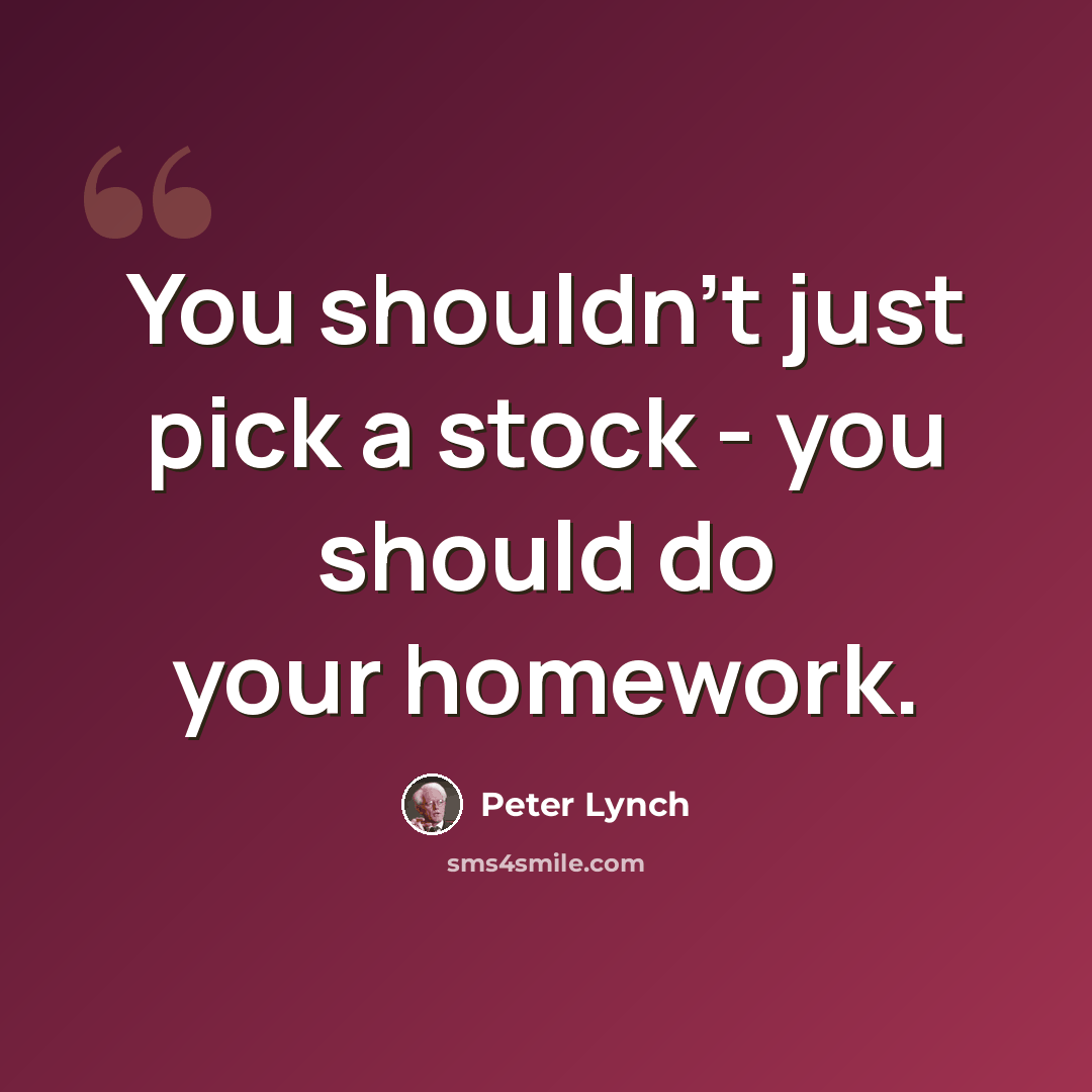 “You shouldn't just pick a stock - you should do your homework.” quote by Peter Lynch