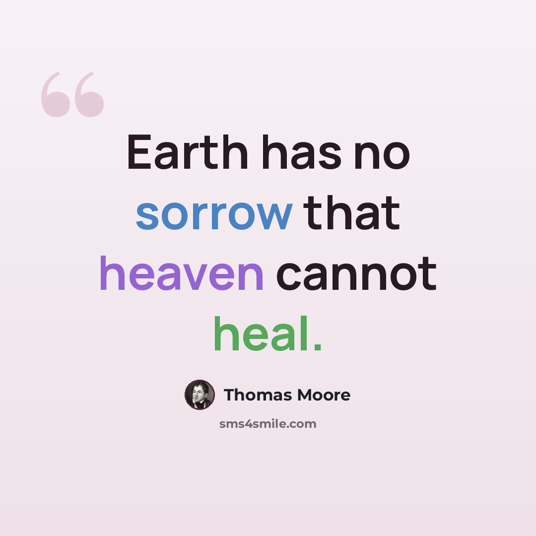 “Earth has no sorrow that heaven cannot heal.” quote by Thomas Moore