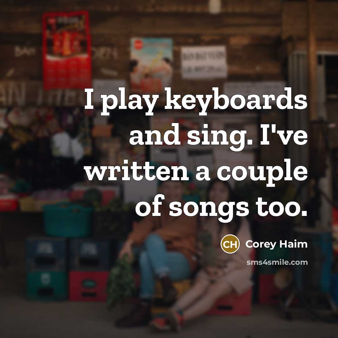 “I play keyboards and sing. I've written a couple of songs too.” quote by Corey Haim