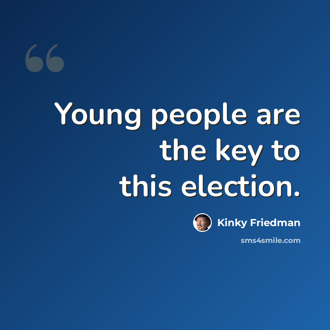 “Young people are the key to this election.” quote by Kinky Friedman