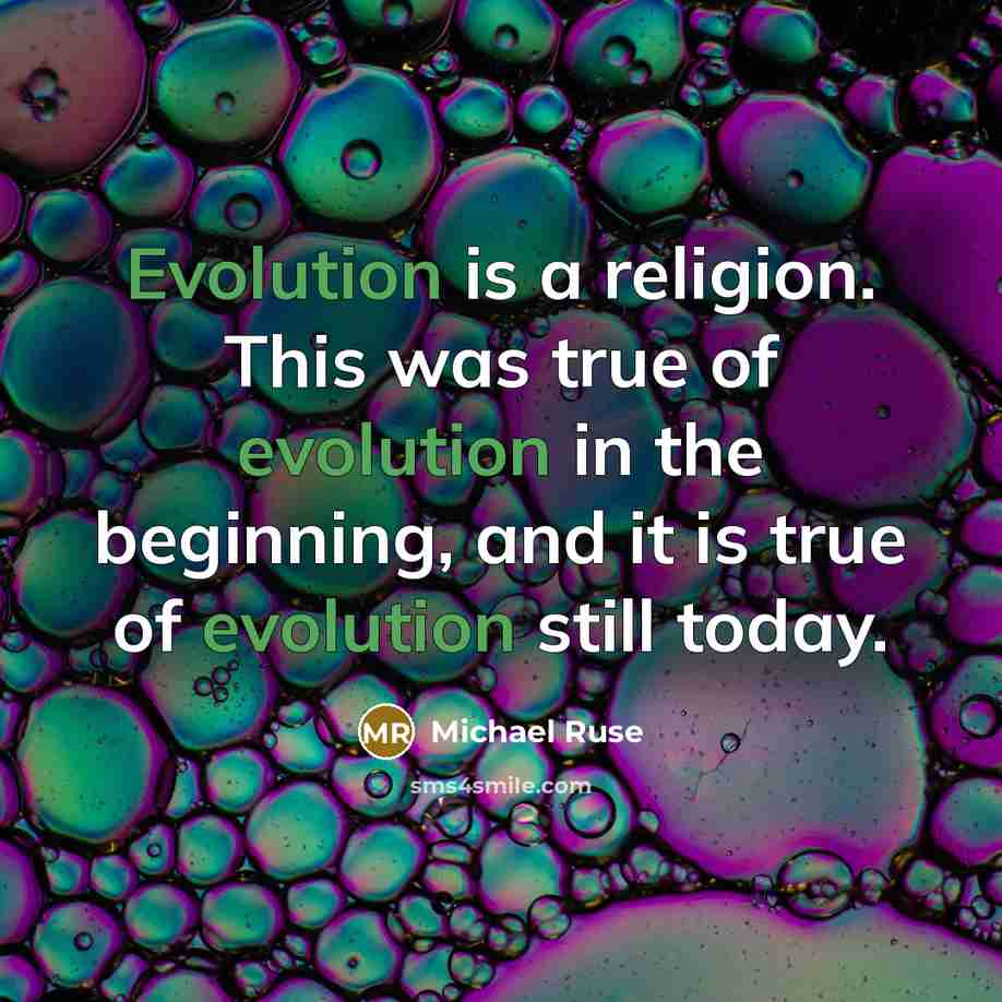 “Evolution is a religion. This was true of evolution in the beginning, and it is true of evolution still today.” quote by Michael Ruse