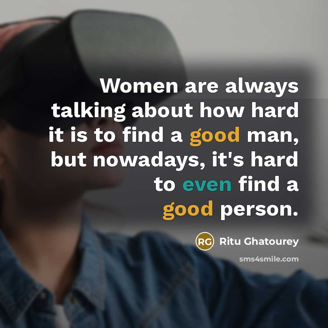 “Women are always talking about how hard it is to find a good man, but nowadays, it's hard to even find a good person.” quote by Ritu Ghatourey