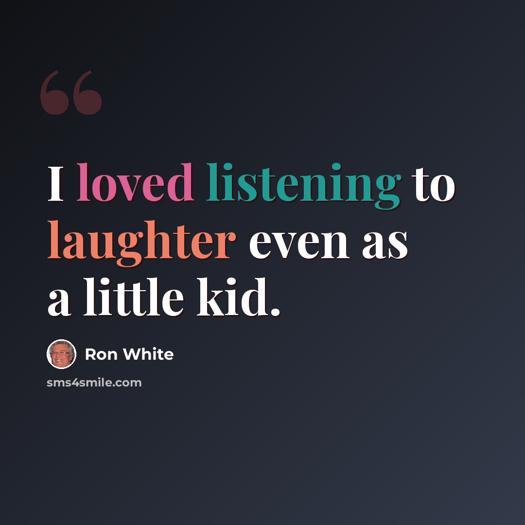“I loved listening to laughter even as a little kid.” quote by Ron White