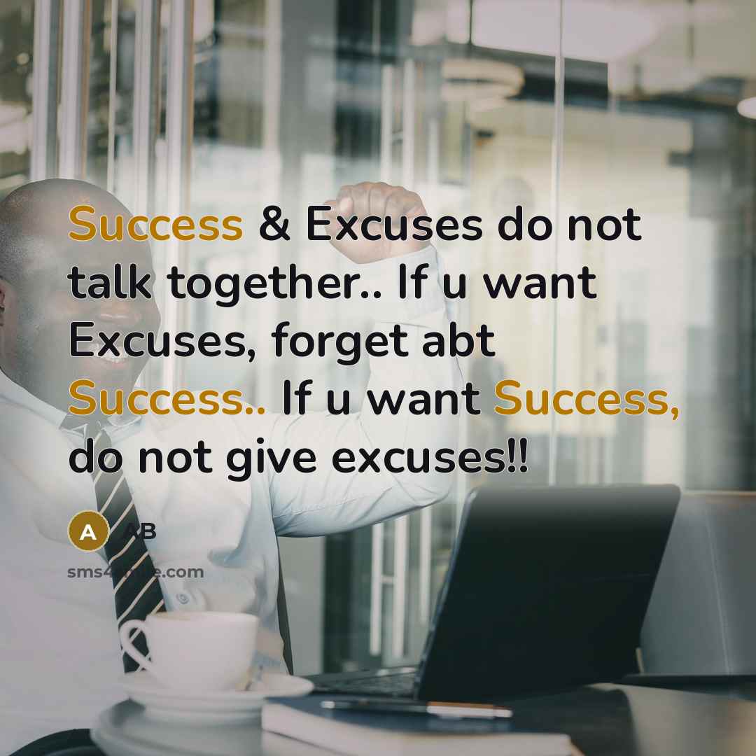 “Success & Excuses do not talk together.. If u want Excuses, forget abt Success.. If u want Success, do not give excuses!!” quote by AB