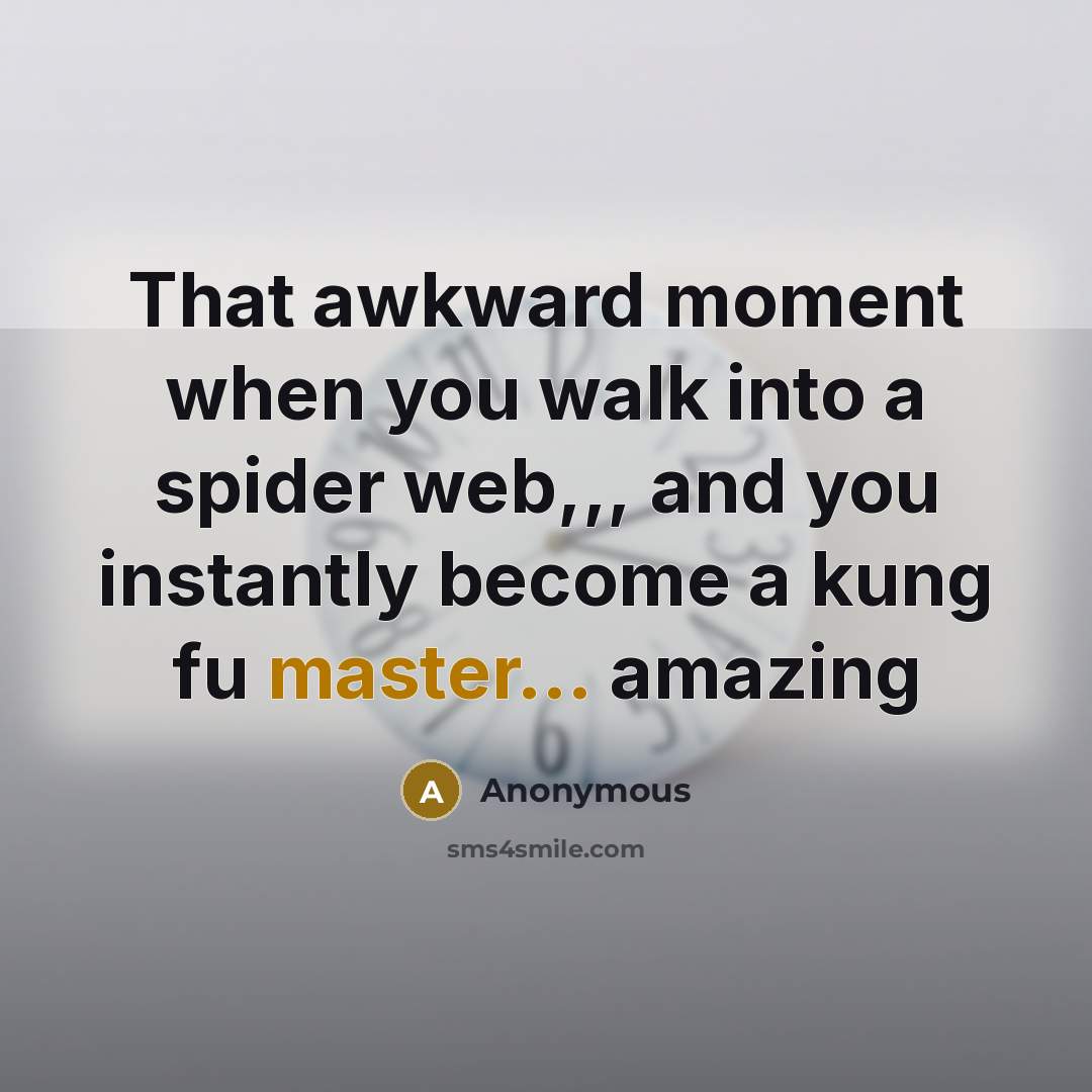 “That awkward moment when you walk into a spider web,,, and you instantly become a kung fu master... amazing” quote by Anonymous