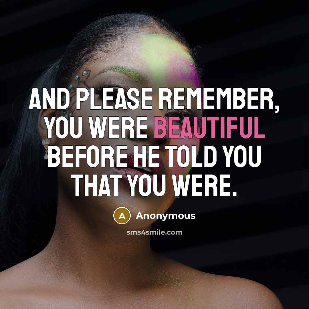 “And please remember, you were beautiful before he told you that you were.” quote by Anonymous