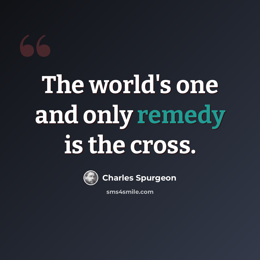 “The world's one and only remedy is the cross.” quote by Charles Spurgeon