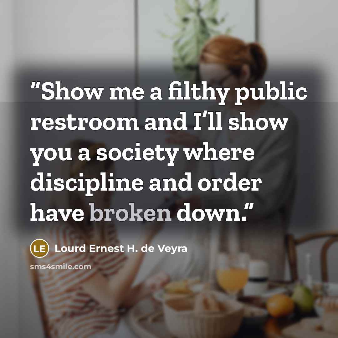 “Show me a filthy public restroom and I’ll show you a society where discipline and order have broken down.” quote by Lourd Ernest H. de Veyra