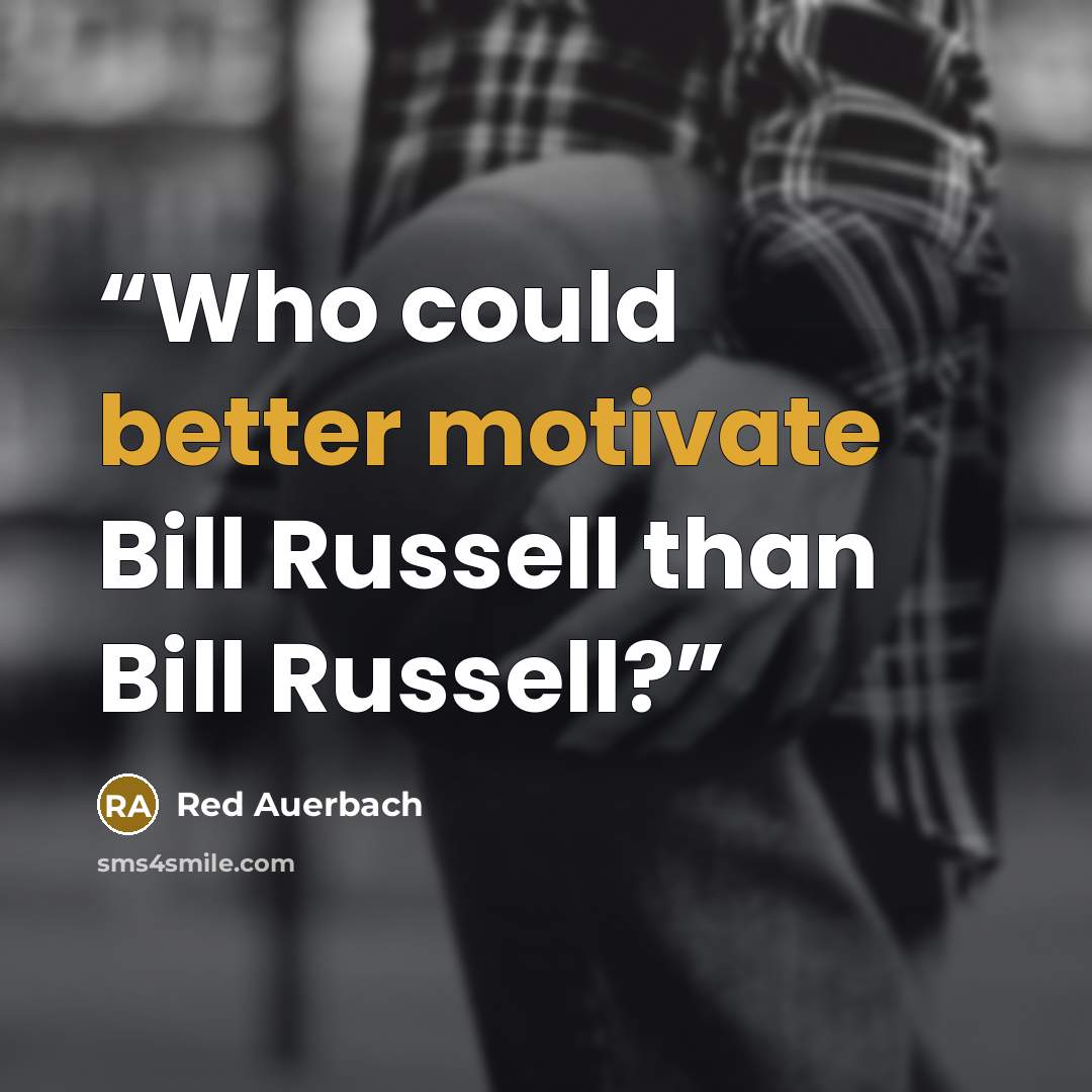“Who could better motivate Bill Russell than Bill Russell?” quote by Red Auerbach
