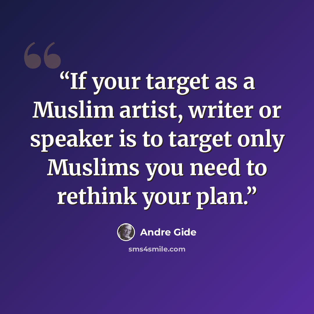 “If your target as a Muslim artist, writer or speaker is to target only Muslims you need to rethink your plan.” quote by André Gide
