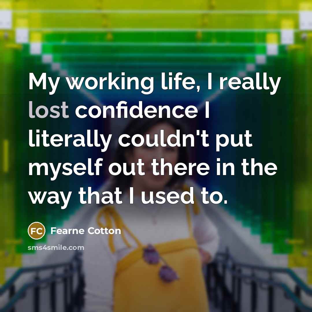 “My working life, I really lost confidence I literally couldn't put myself out there in the way that I used to.” quote by Fearne Cotton