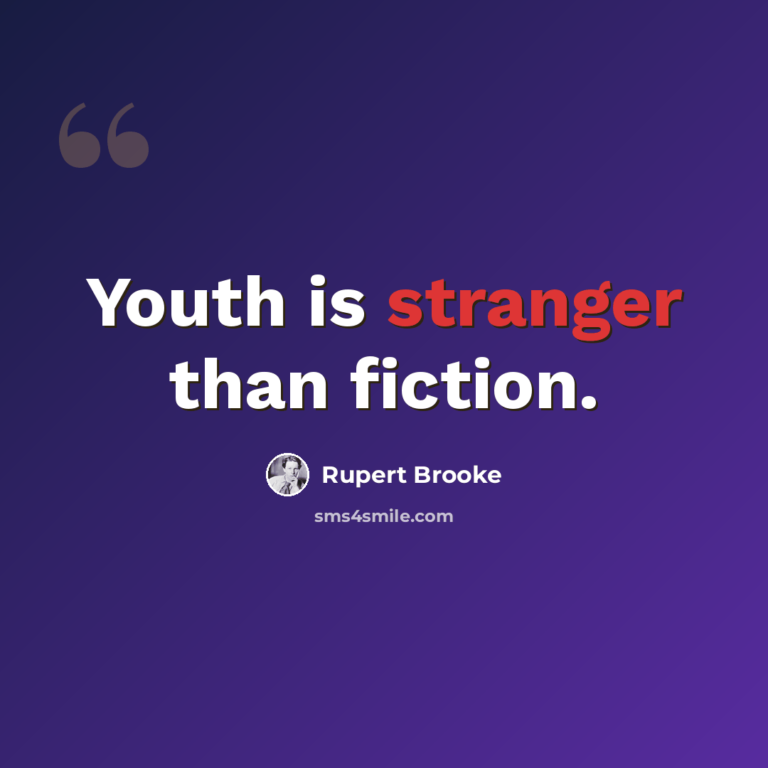 “Youth is stranger than fiction.” quote by Rupert Brooke