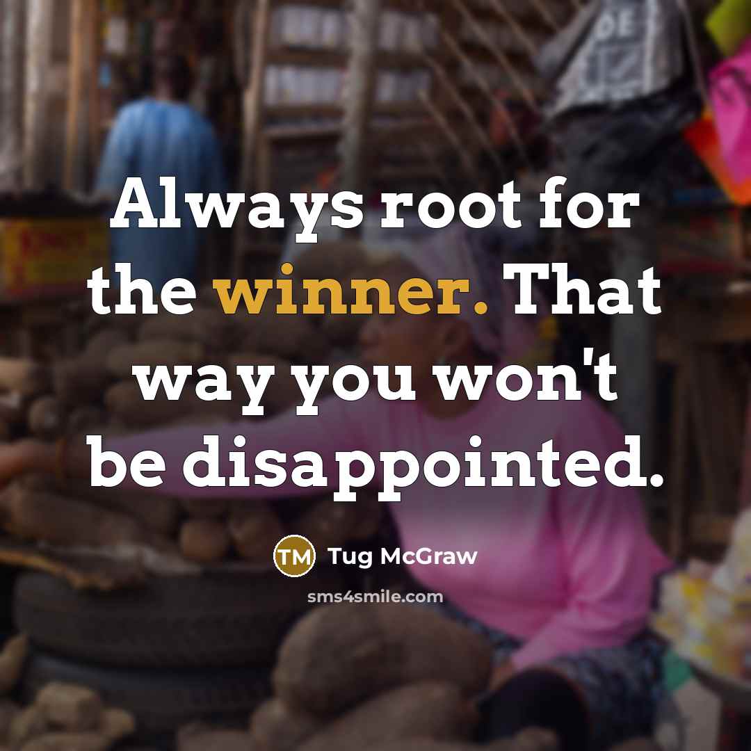 “Always root for the winner. That way you won't be disappointed.” quote by Tug McGraw
