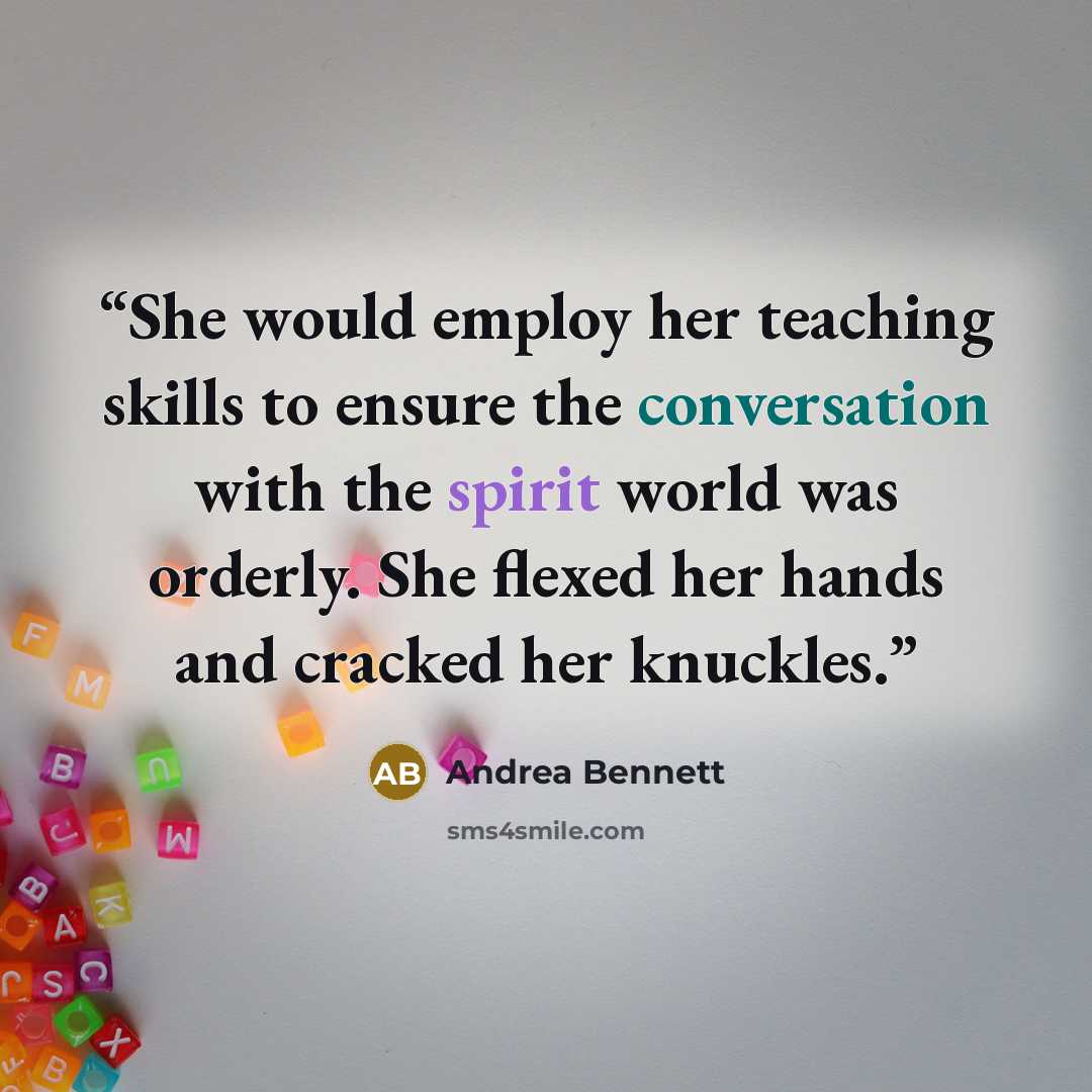 “She would employ her teaching skills to ensure the conversation with the spirit world was orderly. She flexed her hands and cracked her knuckles.” quote by Andrea Bennett
