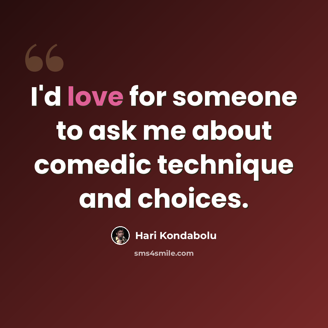 “I'd love for someone to ask me about comedic technique and choices.” quote by Hari Kondabolu
