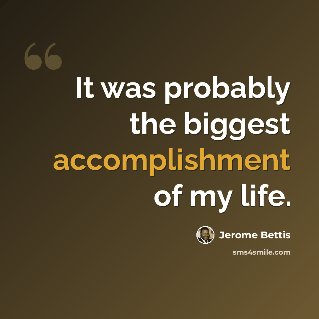 “It was probably the biggest accomplishment of my life.” quote by Jerome Bettis