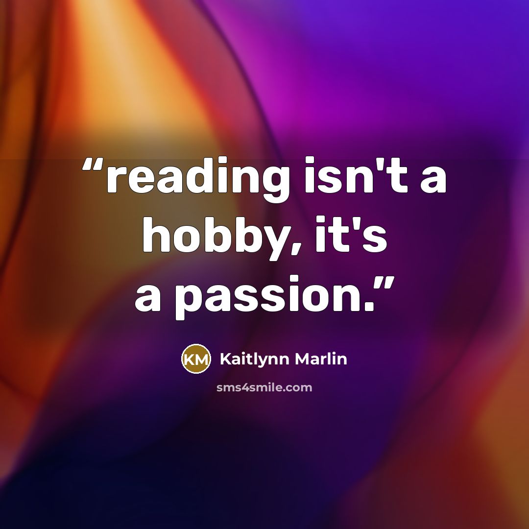 “reading isn't a hobby, it's a passion.” quote by Kaitlynn Marlin