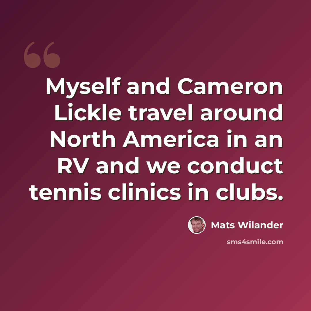 “Myself and Cameron Lickle travel around North America in an RV and we conduct tennis clinics in clubs.” quote by Mats Wilander