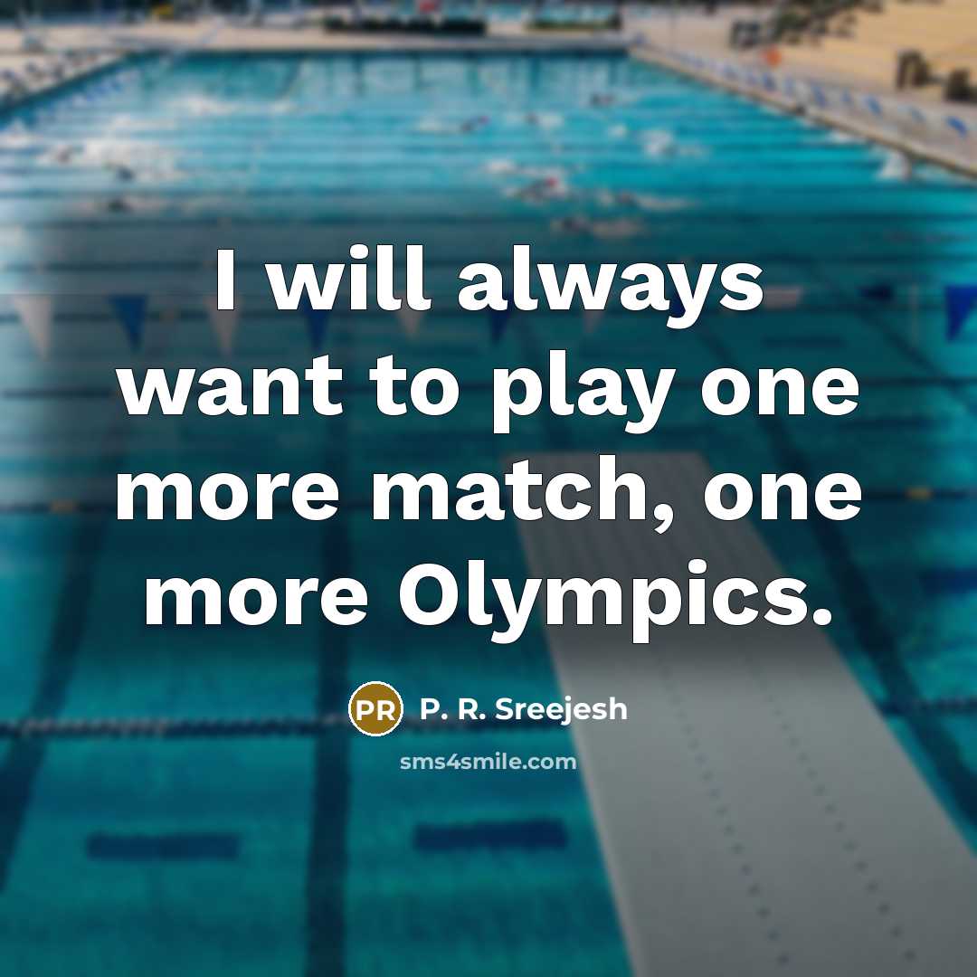 “I will always want to play one more match, one more Olympics.” quote by P. R. Sreejesh
