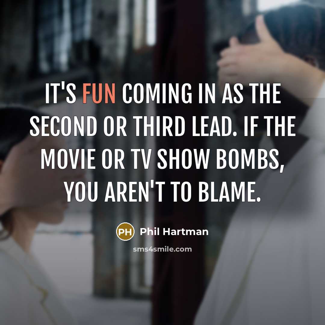 “It's fun coming in as the second or third lead. If the movie or TV show bombs, you aren't to blame.” quote by Phil Hartman