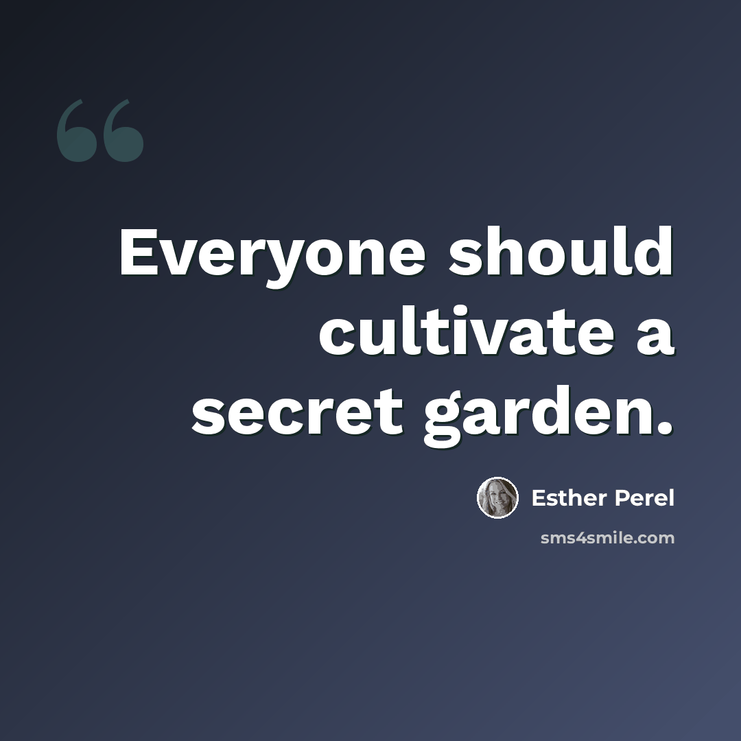 “Everyone should cultivate a secret garden.” quote by Esther Perel