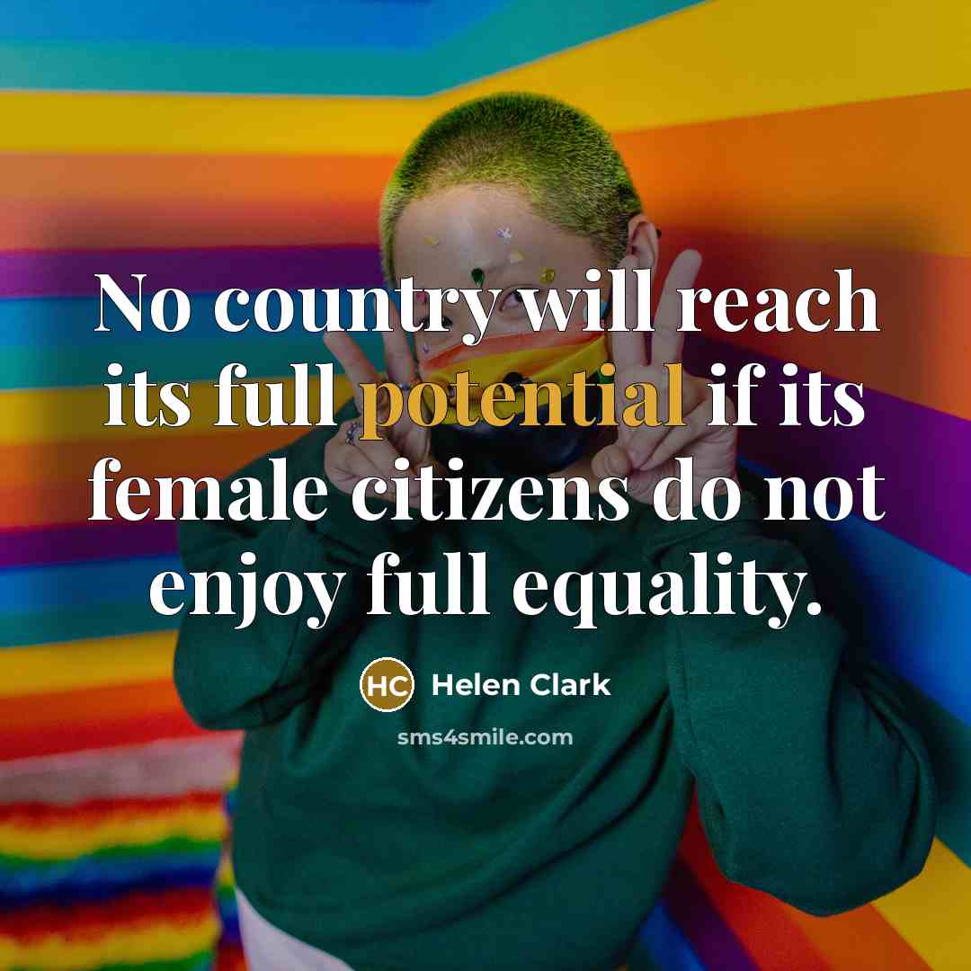 “No country will reach its full potential if its female citizens do not enjoy full equality.” quote by Helen Clark