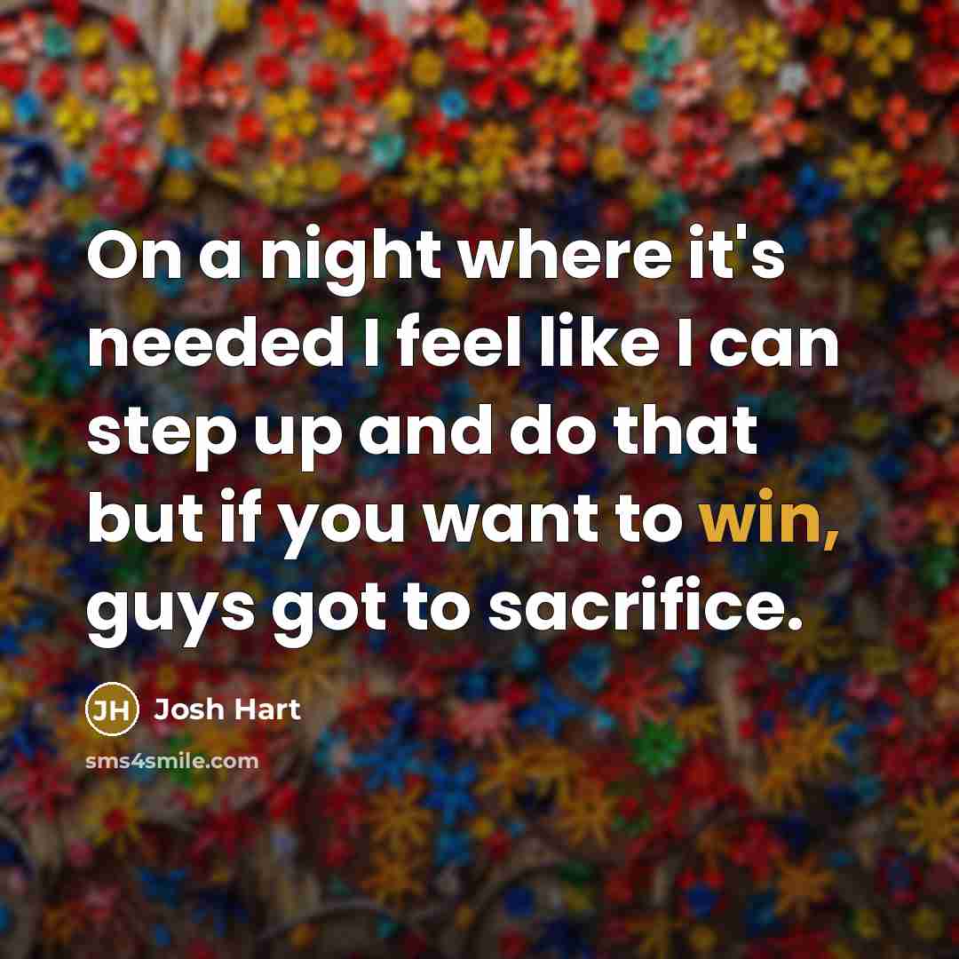 “On a night where it's needed I feel like I can step up and do that but if you want to win, guys got to sacrifice.” quote by Josh Hart