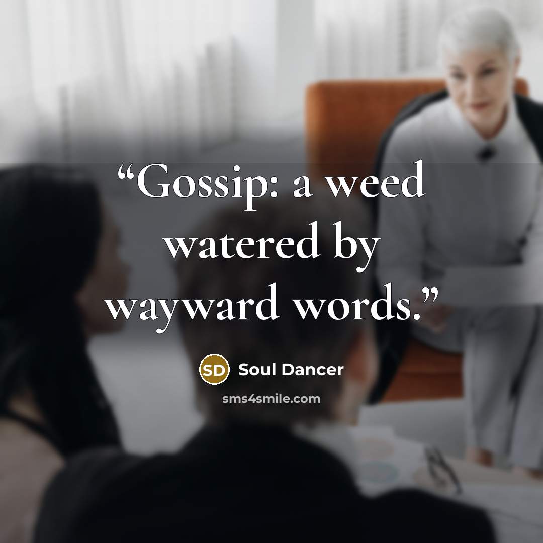 “Gossip: a weed watered by wayward words.” quote by Soul Dancer
